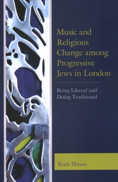 Music and Religious Change among Progressive Jews in London : Being Liberal and Doing Traditional, Paperback / softback Book