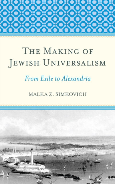 The Making of Jewish Universalism : From Exile to Alexandria, Hardback Book