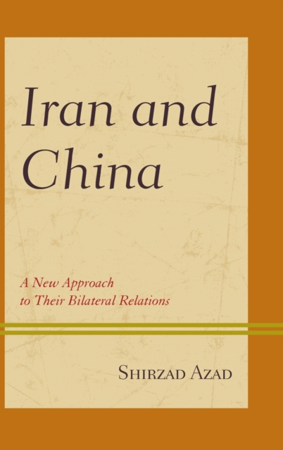 Iran and China : A New Approach to Their Bilateral Relations, Hardback Book