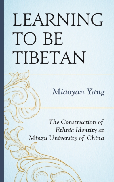 Learning to Be Tibetan : The Construction of Ethnic Identity at Minzu University of China, Hardback Book