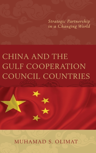 China and the Gulf Cooperation Council Countries : Strategic Partnership in a Changing World, Hardback Book