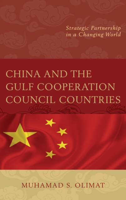 China and the Gulf Cooperation Council Countries : Strategic Partnership in a Changing World, Paperback / softback Book