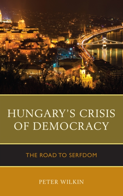 Hungary's Crisis of Democracy : The Road to Serfdom, Paperback / softback Book