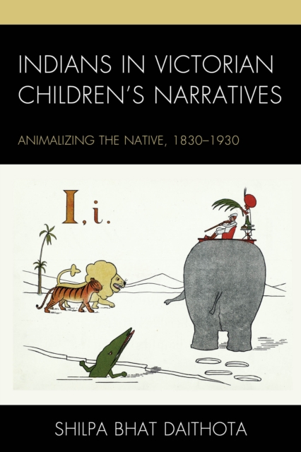 Indians in Victorian Children’s Narratives : Animalizing the Native, 1830-1930, Hardback Book