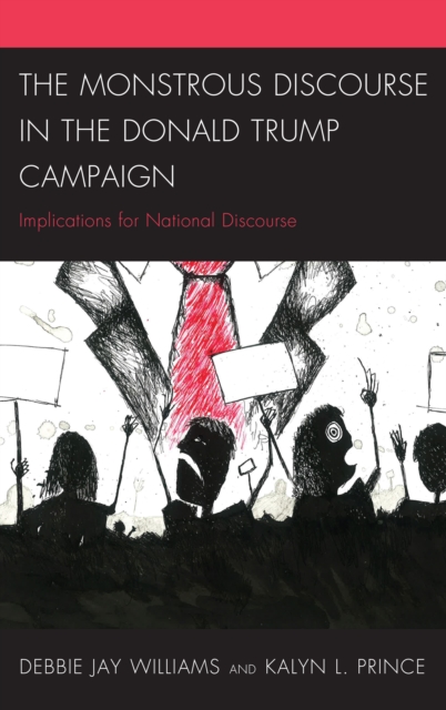 The Monstrous Discourse in the Donald Trump Campaign : Implications for National Discourse, Paperback / softback Book