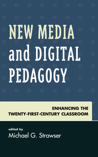 New Media and Digital Pedagogy : Enhancing the Twenty-First-Century Classroom, Hardback Book