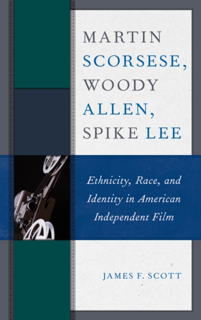 Martin Scorsese, Woody Allen, Spike Lee : Ethnicity, Race, and Identity in American Independent Film, Hardback Book