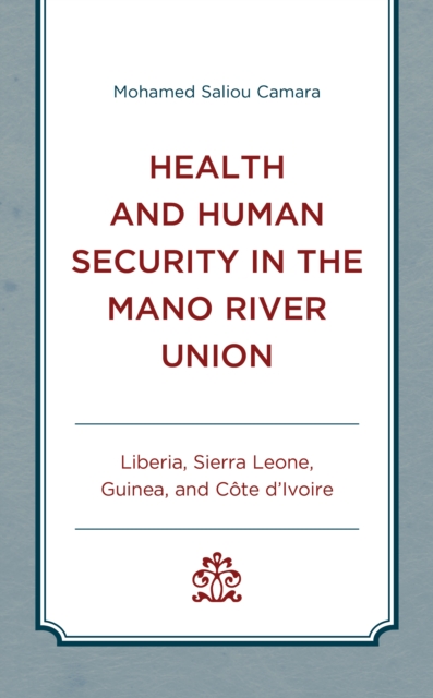 Health and Human Security in the Mano River Union : Liberia, Sierra Leone, Guinea, and Cote d'Ivoire, Hardback Book