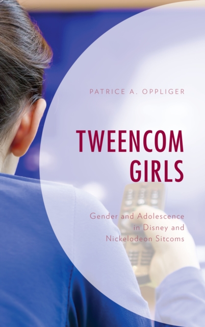 Tweencom Girls : Gender and Adolescence in Disney and Nickelodeon Sitcoms, Hardback Book