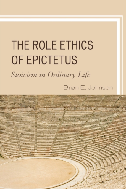 The Role Ethics of Epictetus : Stoicism in Ordinary Life, Paperback / softback Book