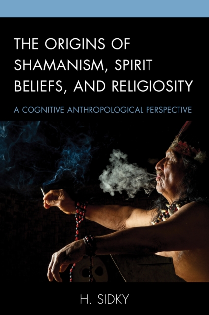 The Origins of Shamanism, Spirit Beliefs, and Religiosity : A Cognitive Anthropological Perspective, Paperback / softback Book