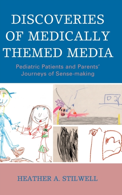 Discoveries of Medically Themed Media : Pediatric Patients and Parents’ Journeys of Sense-making, Hardback Book