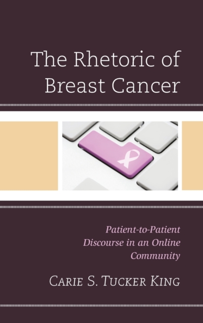The Rhetoric of Breast Cancer : Patient-to-Patient Discourse in an Online Community, Hardback Book