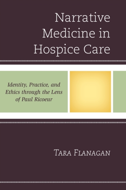 Narrative Medicine in Hospice Care : Identity, Practice, and Ethics through the Lens of Paul Ricoeur, Paperback / softback Book