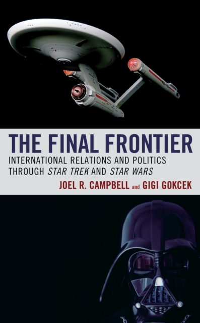 The Final Frontier : International Relations and Politics through Star Trek and Star Wars, Paperback / softback Book