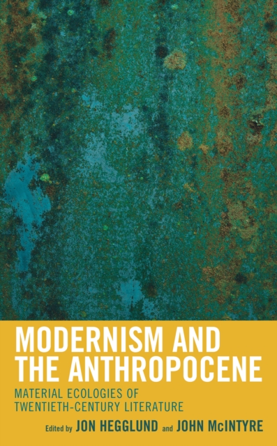Modernism and the Anthropocene : Material Ecologies of Twentieth-Century Literature, Hardback Book