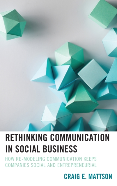 Rethinking Communication in Social Business : How Re-Modeling Communication Keeps Companies Social and Entrepreneurial, Hardback Book
