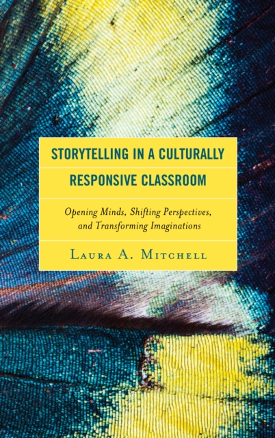 Storytelling in a Culturally Responsive Classroom : Opening Minds, Shifting Perspectives, and Transforming Imaginations, Hardback Book