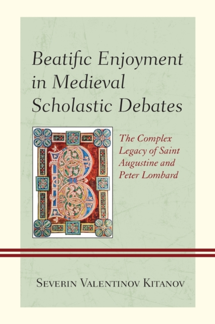 Beatific Enjoyment in Medieval Scholastic Debates : The Complex Legacy of Saint Augustine and Peter Lombard, Paperback / softback Book