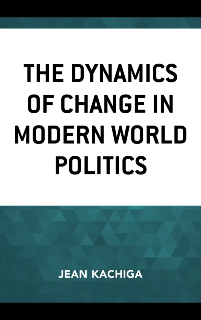The Dynamics of Change in Modern World Politics, Hardback Book