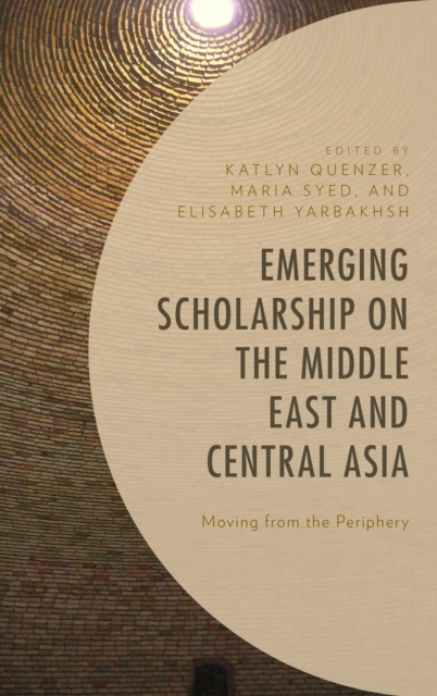 Emerging Scholarship on the Middle East and Central Asia : Moving from the Periphery, Hardback Book