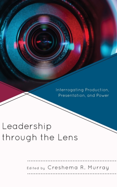Leadership through the Lens : Interrogating Production, Presentation, and Power, Hardback Book