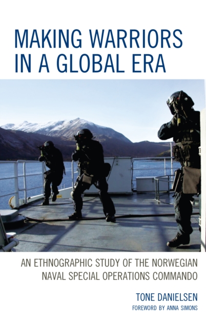 Making Warriors in a Global Era : An Ethnographic Study of the Norwegian Naval Special Operations Commando, Hardback Book