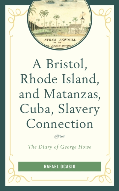 A Bristol, Rhode Island, and Matanzas, Cuba, Slavery Connection : The Diary of George Howe, Paperback / softback Book