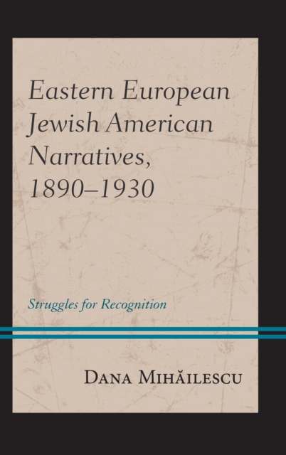 Eastern European Jewish American Narratives, 1890-1930 : Struggles for Recognition, Hardback Book