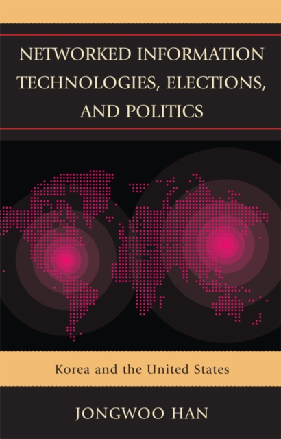 Networked Information Technologies, Elections, and Politics : Korea and the United States, Paperback / softback Book