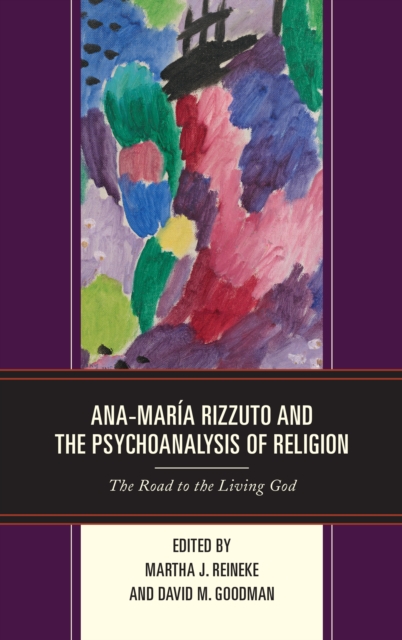 Ana-Maria Rizzuto and the Psychoanalysis of Religion : The Road to the Living God, Hardback Book