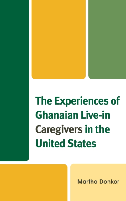 The Experiences of Ghanaian Live-in Caregivers in the United States, Hardback Book