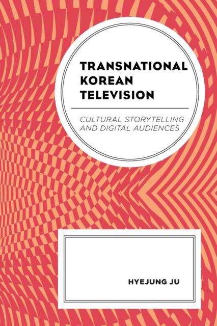 Transnational Korean Television : Cultural Storytelling and Digital Audiences, Paperback / softback Book