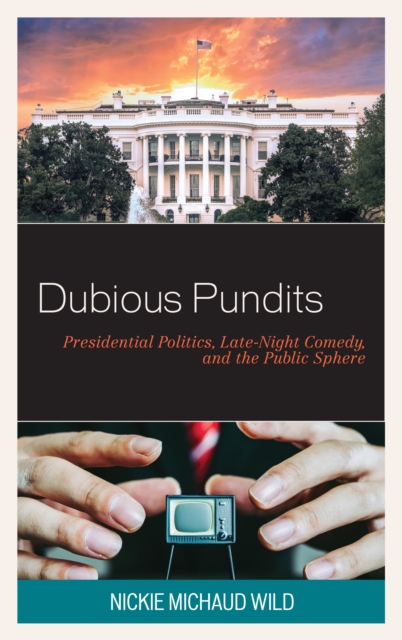 Dubious Pundits : Presidential Politics, Late-Night Comedy, and the Public Sphere, Hardback Book
