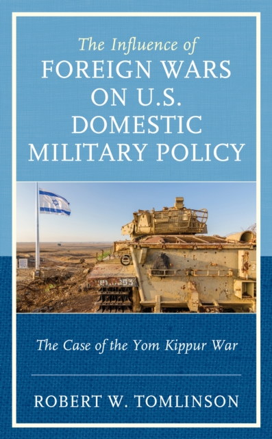 The Influence of Foreign Wars on U.S. Domestic Military Policy : The Case of the Yom Kippur War, Paperback / softback Book
