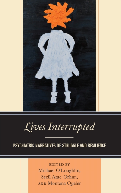 Lives Interrupted : Psychiatric Narratives of Struggle and Resilience, Hardback Book