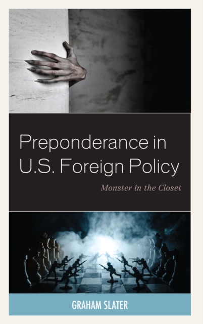 Preponderance in U.S. Foreign Policy : Monster in the Closet, Hardback Book