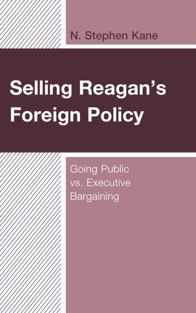 Selling Reagan's Foreign Policy : Going Public vs. Executive Bargaining, Hardback Book