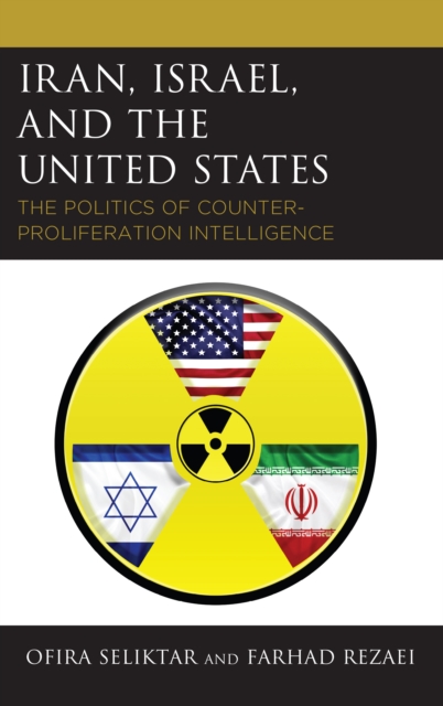 Iran, Israel, and the United States : The Politics of Counter-Proliferation Intelligence, Hardback Book