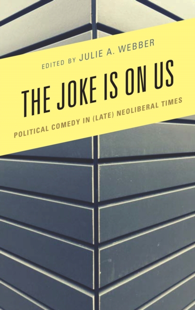 The Joke Is on Us : Political Comedy in (Late) Neoliberal Times, Hardback Book