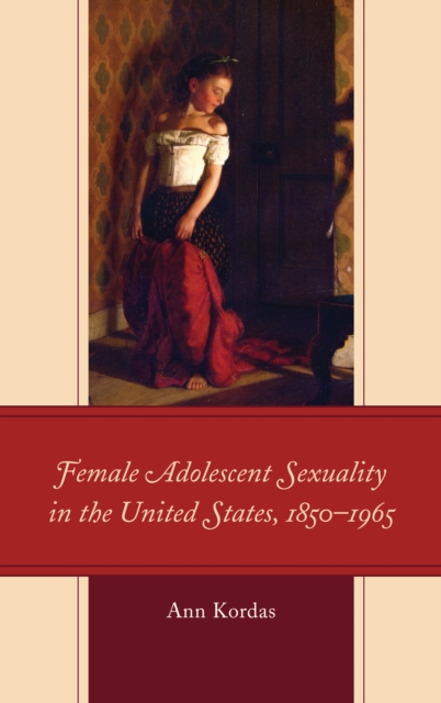Female Adolescent Sexuality in the United States, 1850-1965, Hardback Book