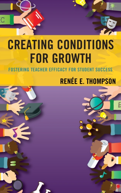 Creating Conditions for Growth : Fostering Teacher Efficacy for Student Success, Hardback Book