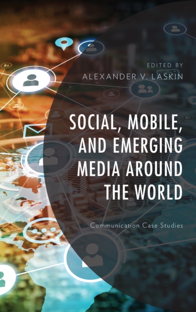 Social, Mobile, and Emerging Media around the World : Communication Case Studies, Hardback Book