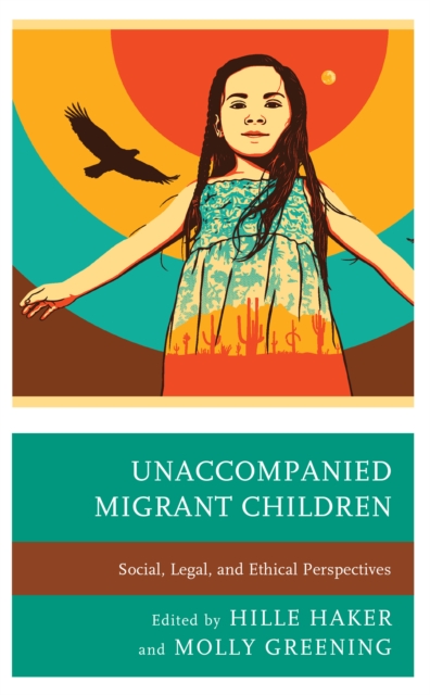 Unaccompanied Migrant Children : Social, Legal, and Ethical Perspectives, Paperback / softback Book