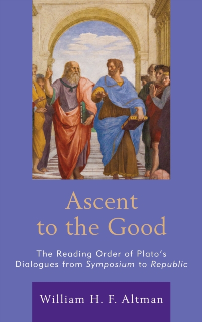 Ascent to the Good : The Reading Order of Plato’s Dialogues from Symposium to Republic, Hardback Book