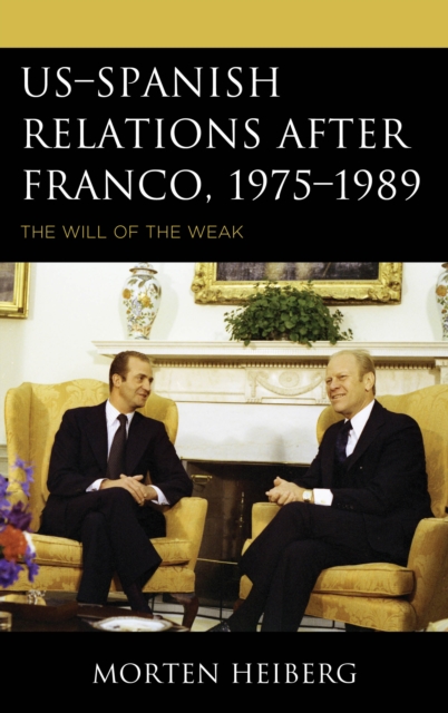 US-Spanish Relations after Franco, 1975-1989 : The Will of the Weak, Paperback / softback Book