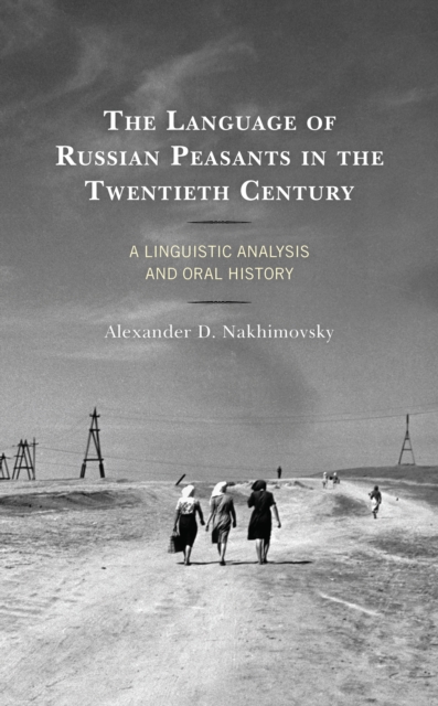 The Language of Russian Peasants in the Twentieth Century : A Linguistic Analysis and Oral History, Hardback Book