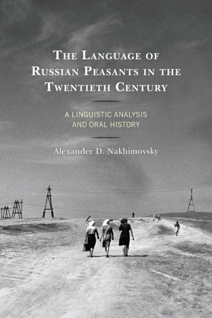 The Language of Russian Peasants in the Twentieth Century : A Linguistic Analysis and Oral History, Paperback / softback Book