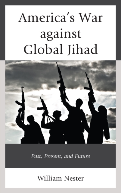 America's War against Global Jihad : Past, Present, and Future, Hardback Book