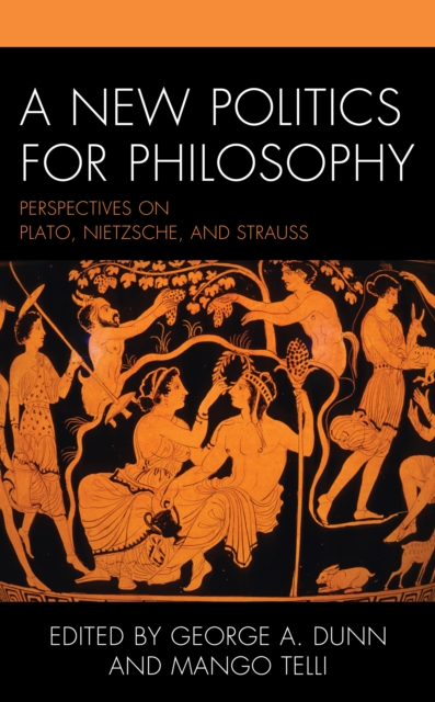 A New Politics for Philosophy : Perspectives on Plato, Nietzsche, and Strauss, Hardback Book